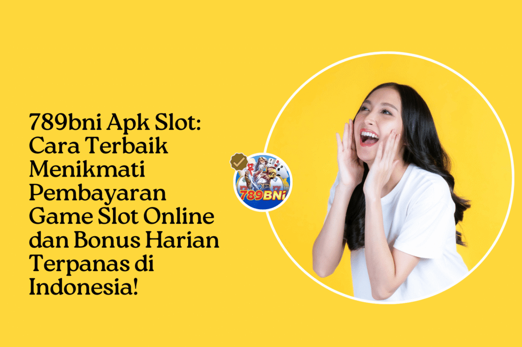 789bni Apk Slot Cara Terbaik Menikmati Pembayaran Game Slot Online dan Bonus Harian Terpanas di Indonesia!