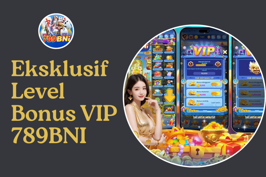 Eksklusif Level Bonus VIP 789BNI 2025