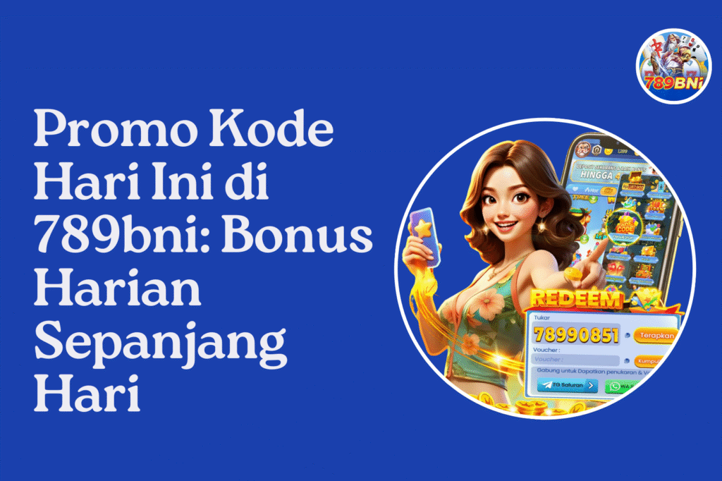 Promo Kode Hari Ini di 789bni Bonus Harian Sepanjang Hari